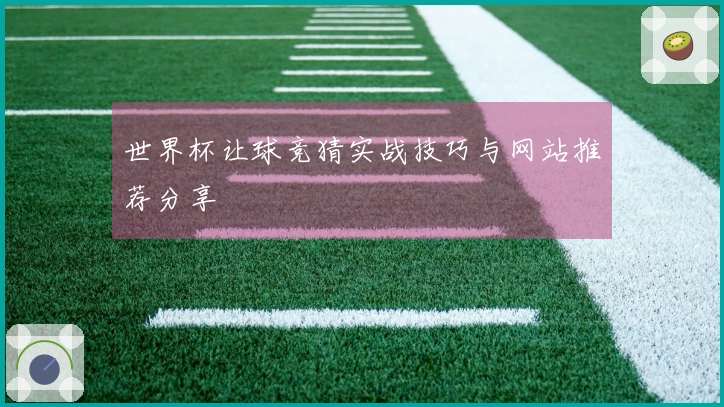 世界杯让球竞猜实战技巧与网站推荐分享
