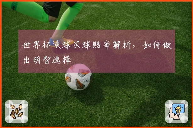 世界杯滚球买球赔率解析，如何做出明智选择